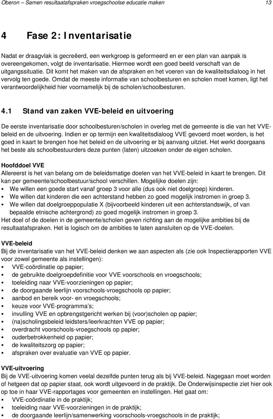 Omdat de meeste informatie van schoolbesturen en scholen moet komen, ligt het verantwoordelijkheid hier voornamelijk bij de scholen/schoolbesturen. 4.