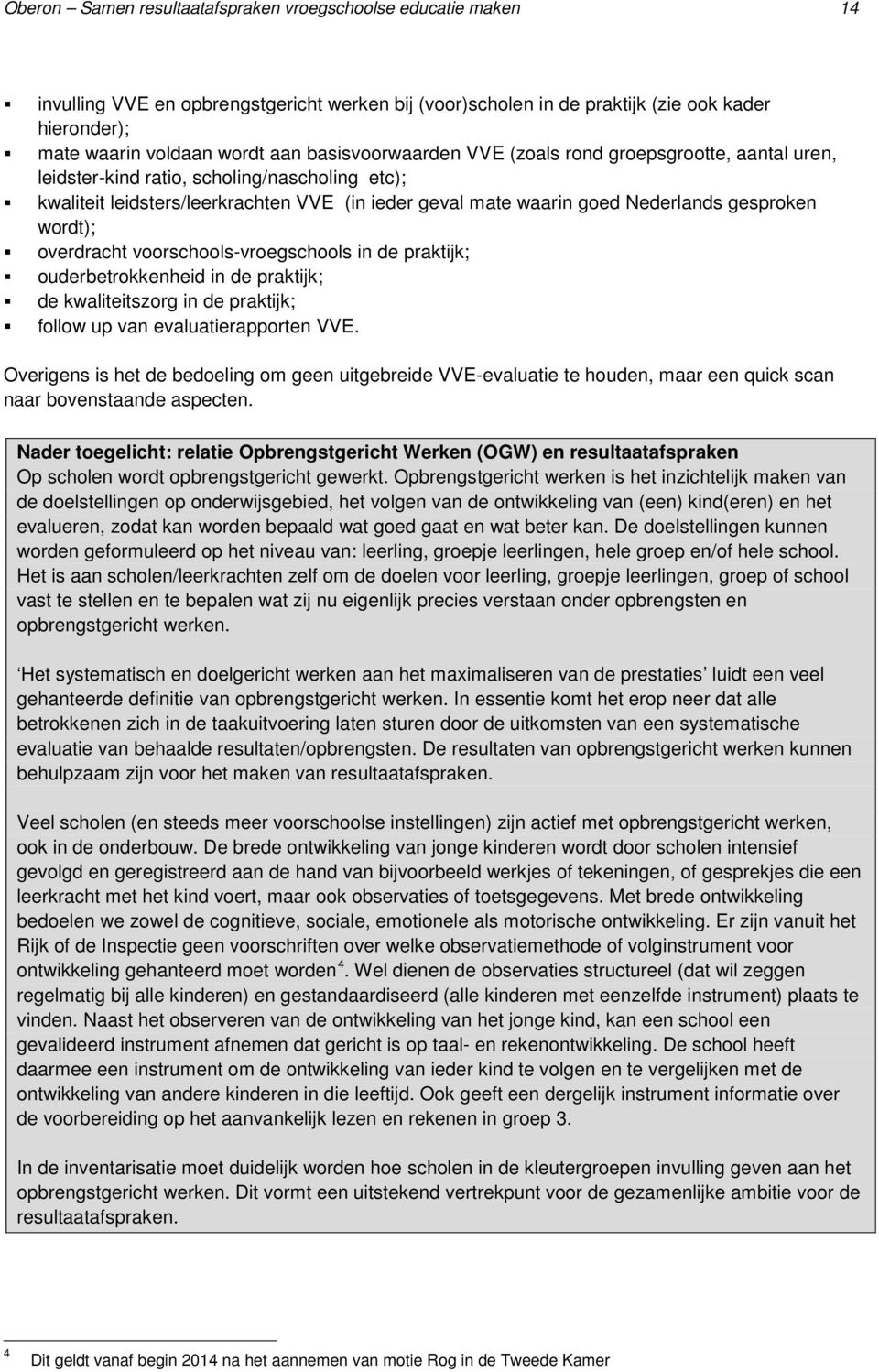 wordt); overdracht voorschools-vroegschools in de praktijk; ouderbetrokkenheid in de praktijk; de kwaliteitszorg in de praktijk; follow up van evaluatierapporten VVE.