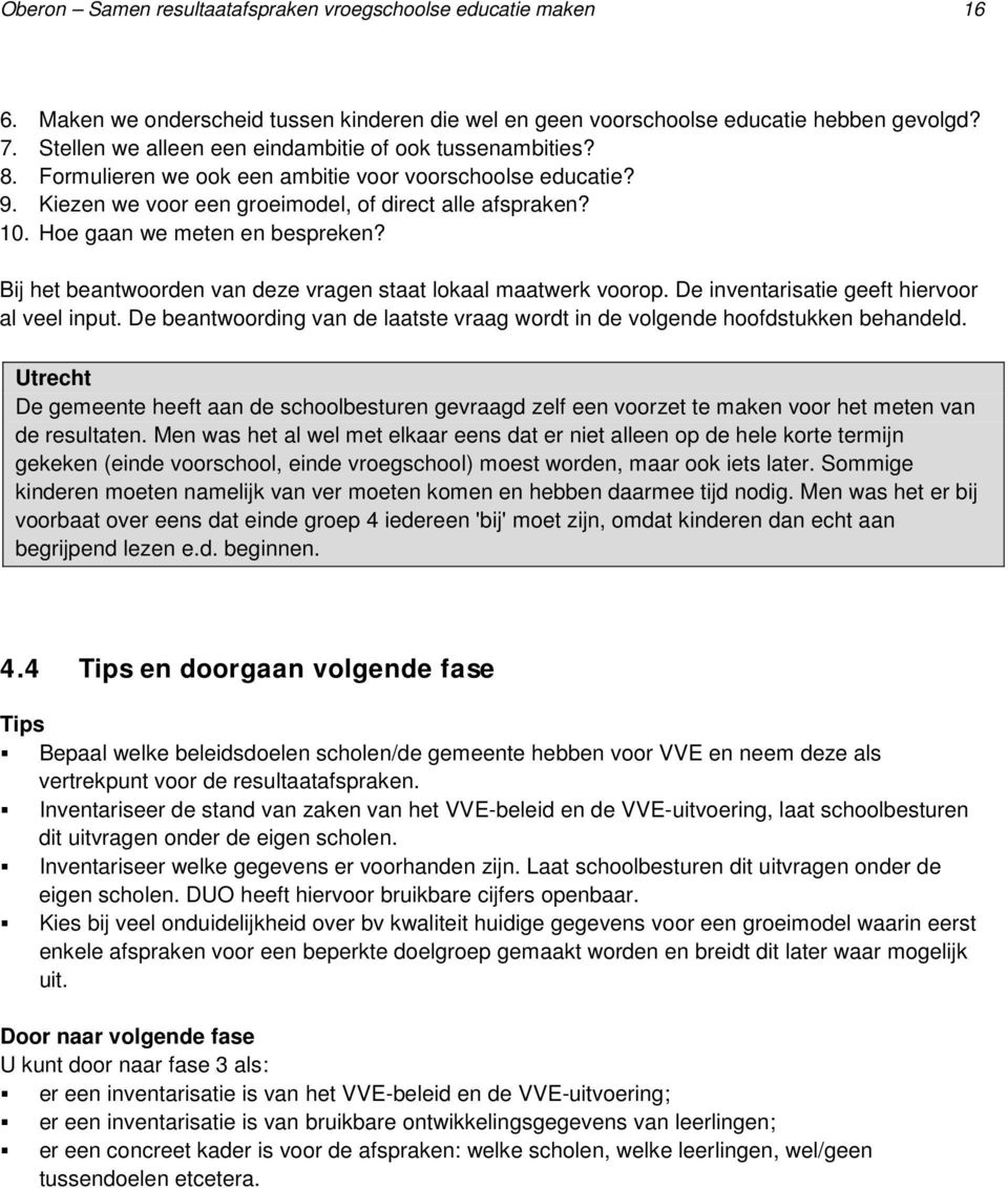 Hoe gaan we meten en bespreken? Bij het beantwoorden van deze vragen staat lokaal maatwerk voorop. De inventarisatie geeft hiervoor al veel input.