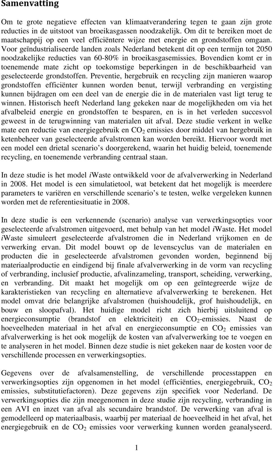 Voor geïndustrialiseerde landen zoals Nederland betekent dit op een termijn tot 2050 noodzakelijke reducties van 60-80% in broeikasgasemissies.