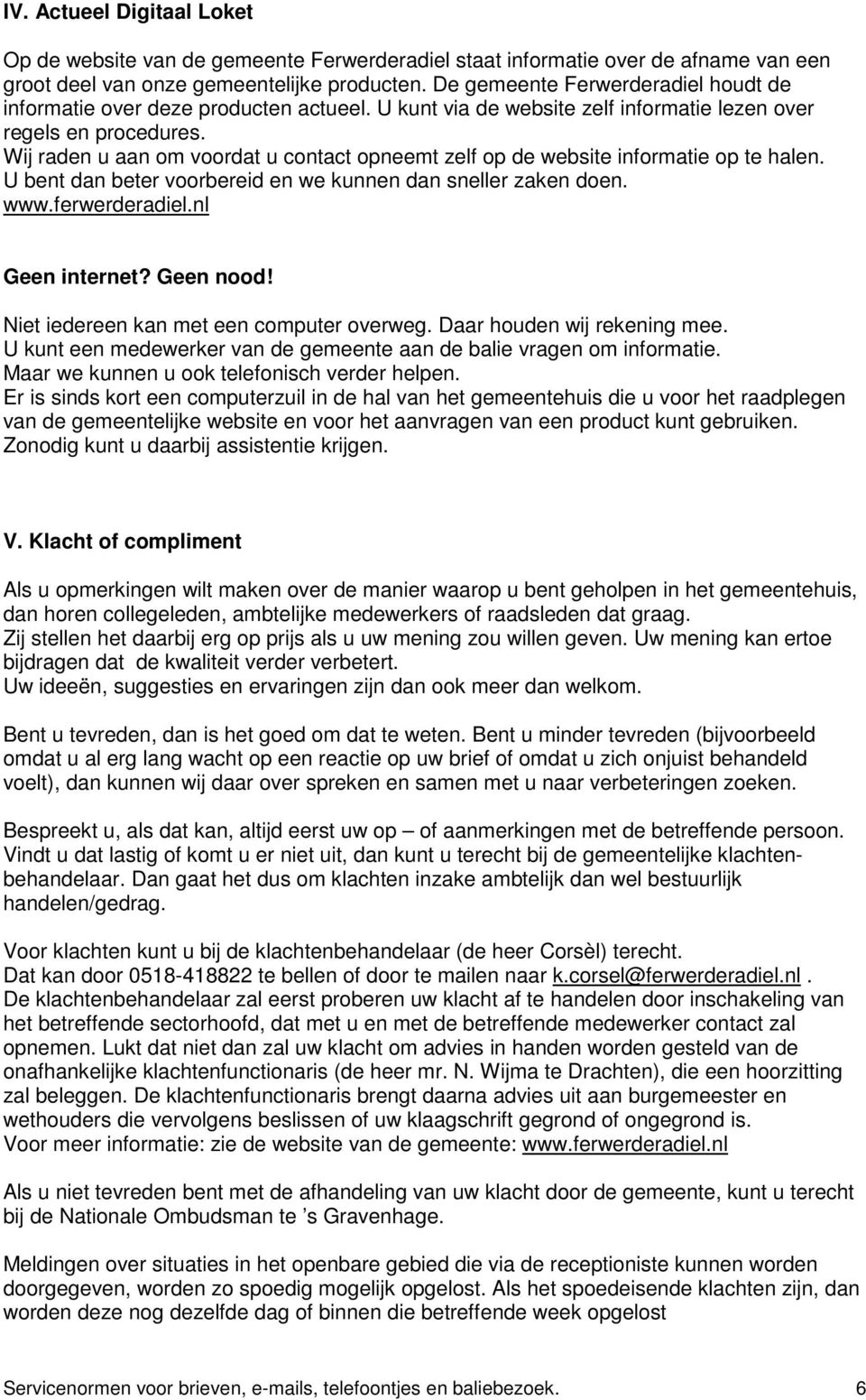 Wij raden u aan om voordat u contact opneemt zelf op de website informatie op te halen. U bent dan beter voorbereid en we kunnen dan sneller zaken doen. www.ferwerderadiel.nl Geen internet? Geen nood!