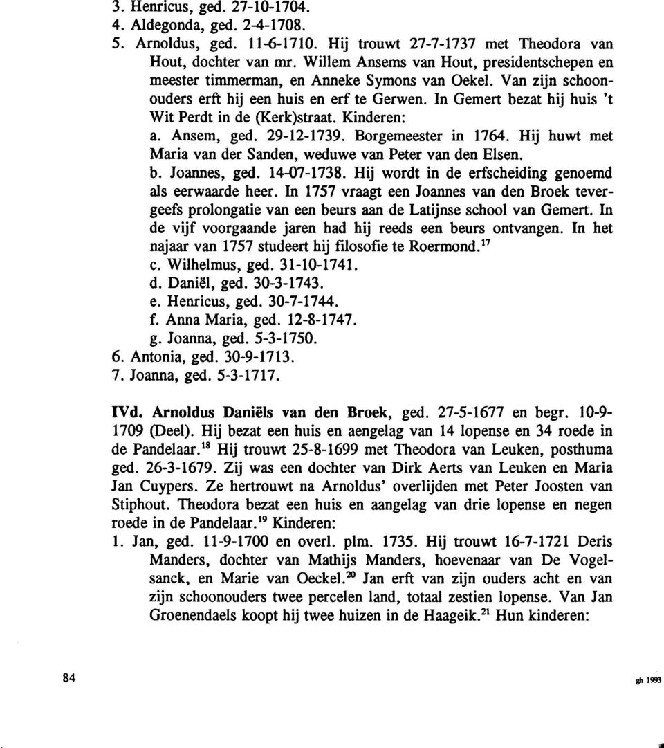 In Gemert bezat hd huis 't Wit Perdt in de (Kerk)straat. Kinderen: a. Ansem, ged. 29-12-1739. Borgemeester in 1764. Hij huwt met Maria van der Sanden, weduwe van Peter van den Elsen. b. Joannes, ged.