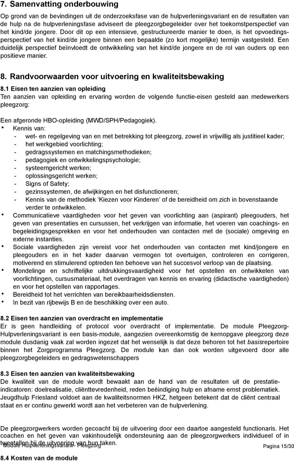 Door dit op een intensieve, gestructureerde manier te doen, is het opvoedingsperspectief van het kind/de jongere binnen een bepaalde (zo kort mogelijke) termijn vastgesteld.