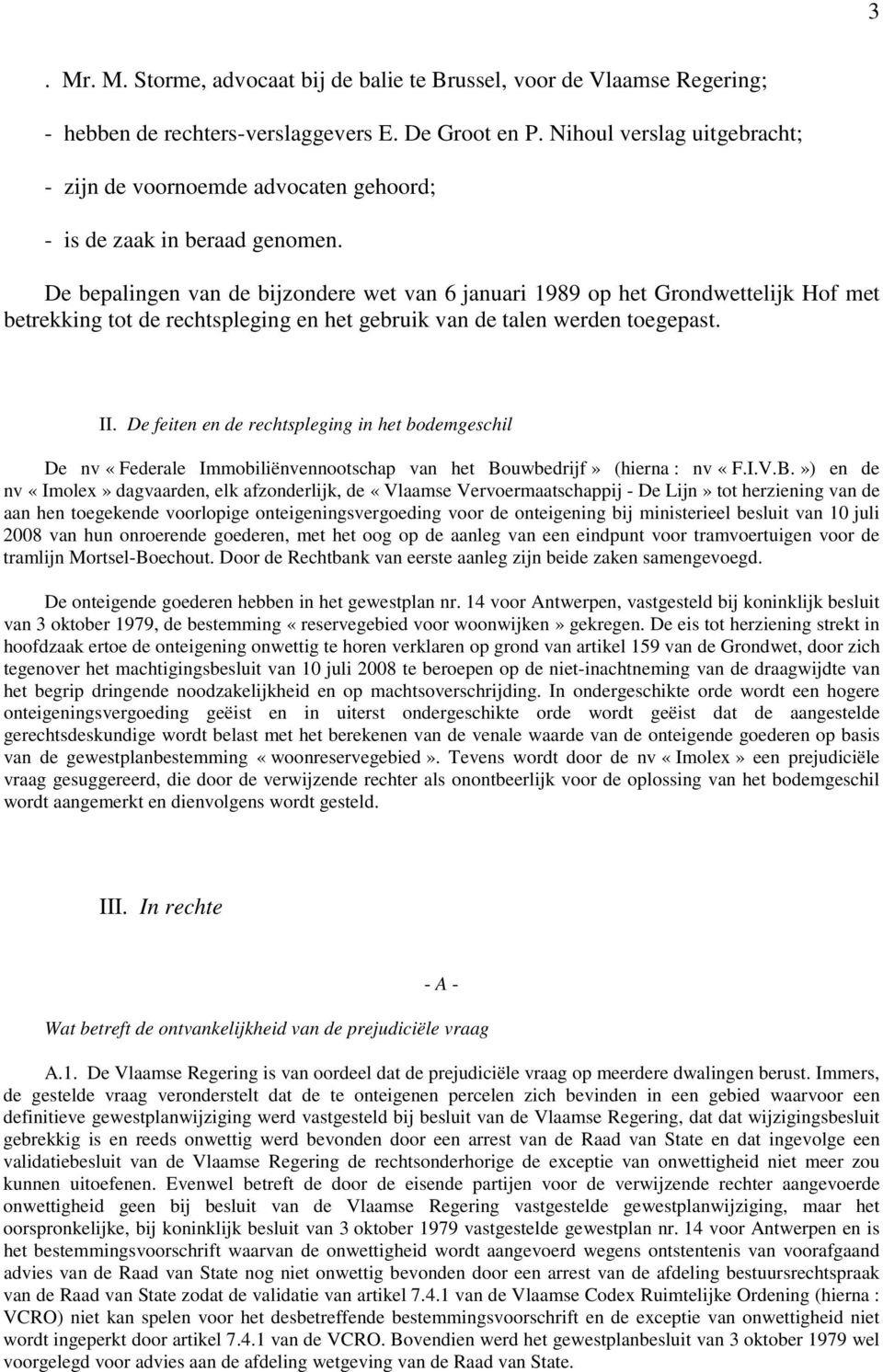 De bepalingen van de bijzondere wet van 6 januari 1989 op het Grondwettelijk Hof met betrekking tot de rechtspleging en het gebruik van de talen werden toegepast. II.