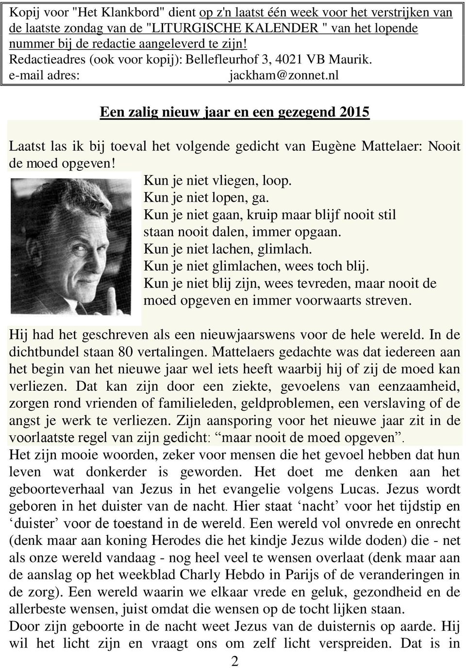 nl Een zalig nieuw jaar en een gezegend 2015 Laatst las ik bij toeval het volgende gedicht van Eugène Mattelaer: Nooit de moed opgeven! Kun je niet vliegen, loop. Kun je niet lopen, ga.