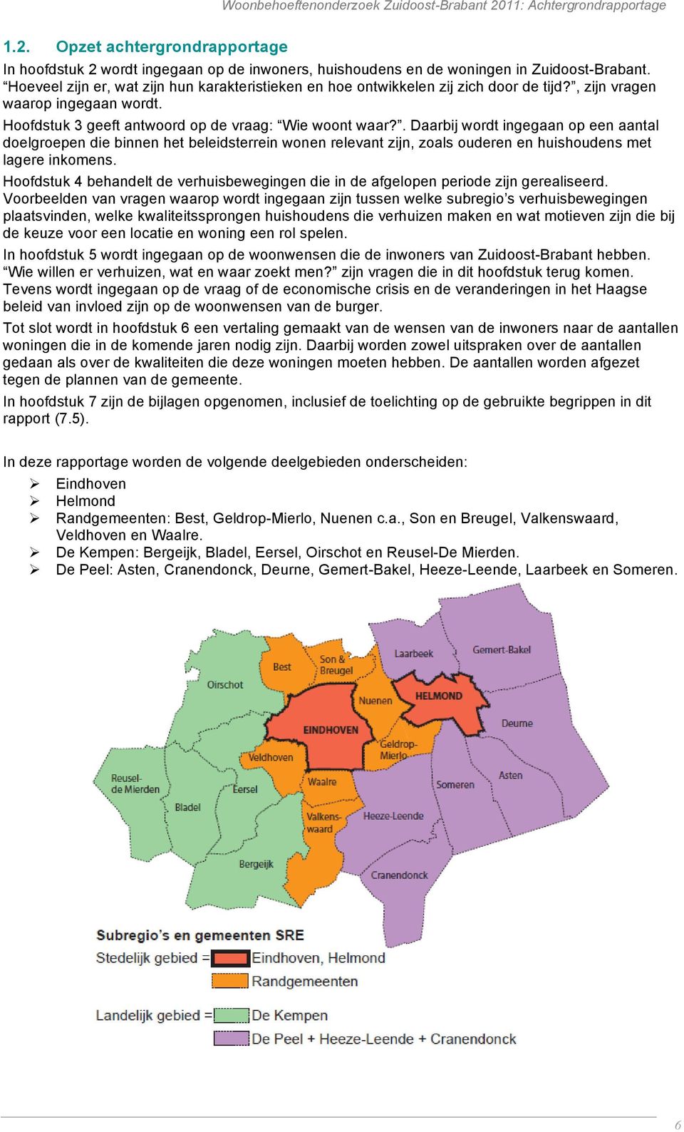 . Daarbij wordt ingegaan op een aantal doelgroepen die binnen het beleidsterrein wonen relevant zijn, zoals ouderen en huishoudens met lagere inkomens.