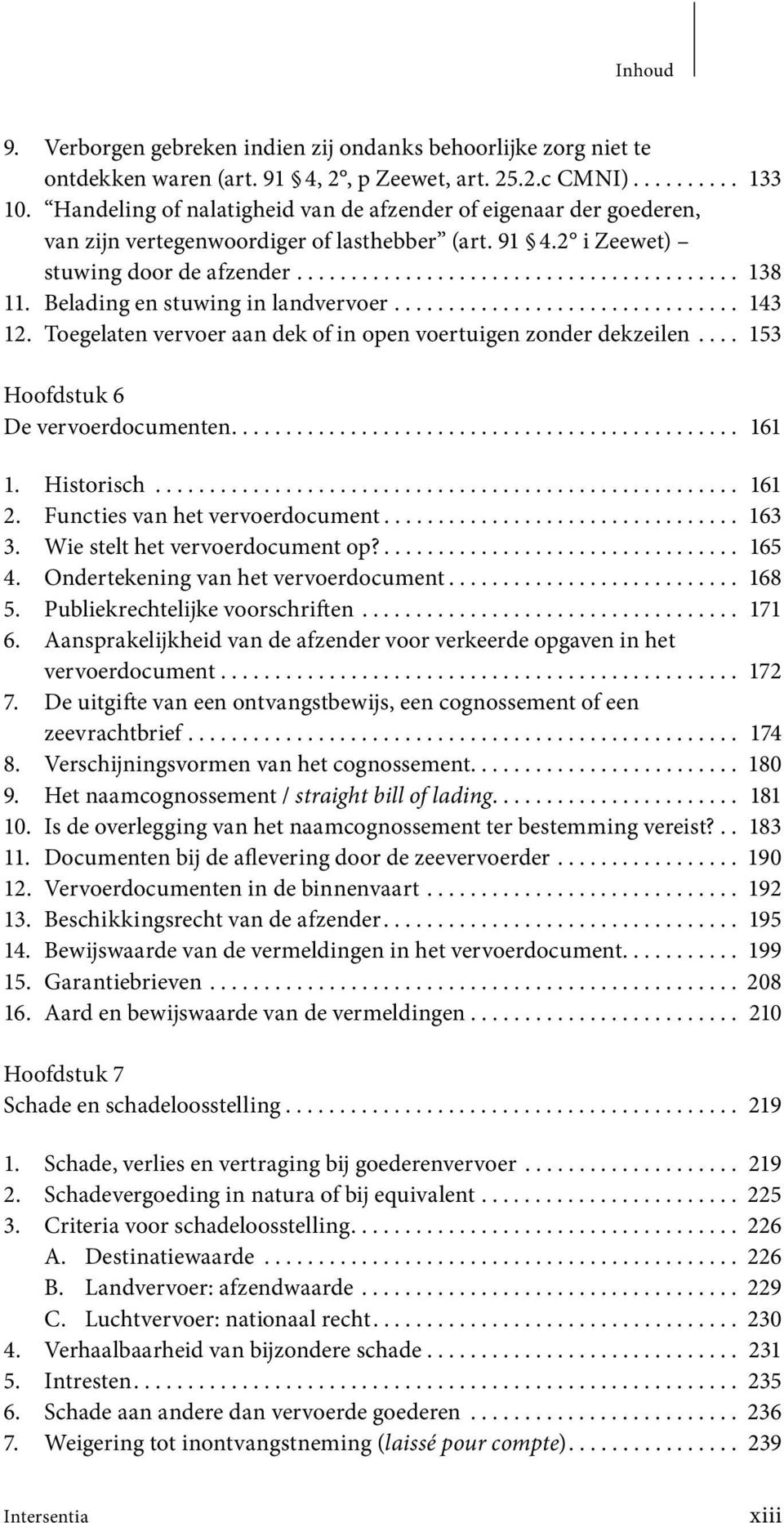 Belading en stuwing in landvervoer................................ 143 12. Toegelaten vervoer aan dek of in open voertuigen zonder dekzeilen.... 153 Hoofdstuk 6 De vervoerdocumenten............................................... 161 1.