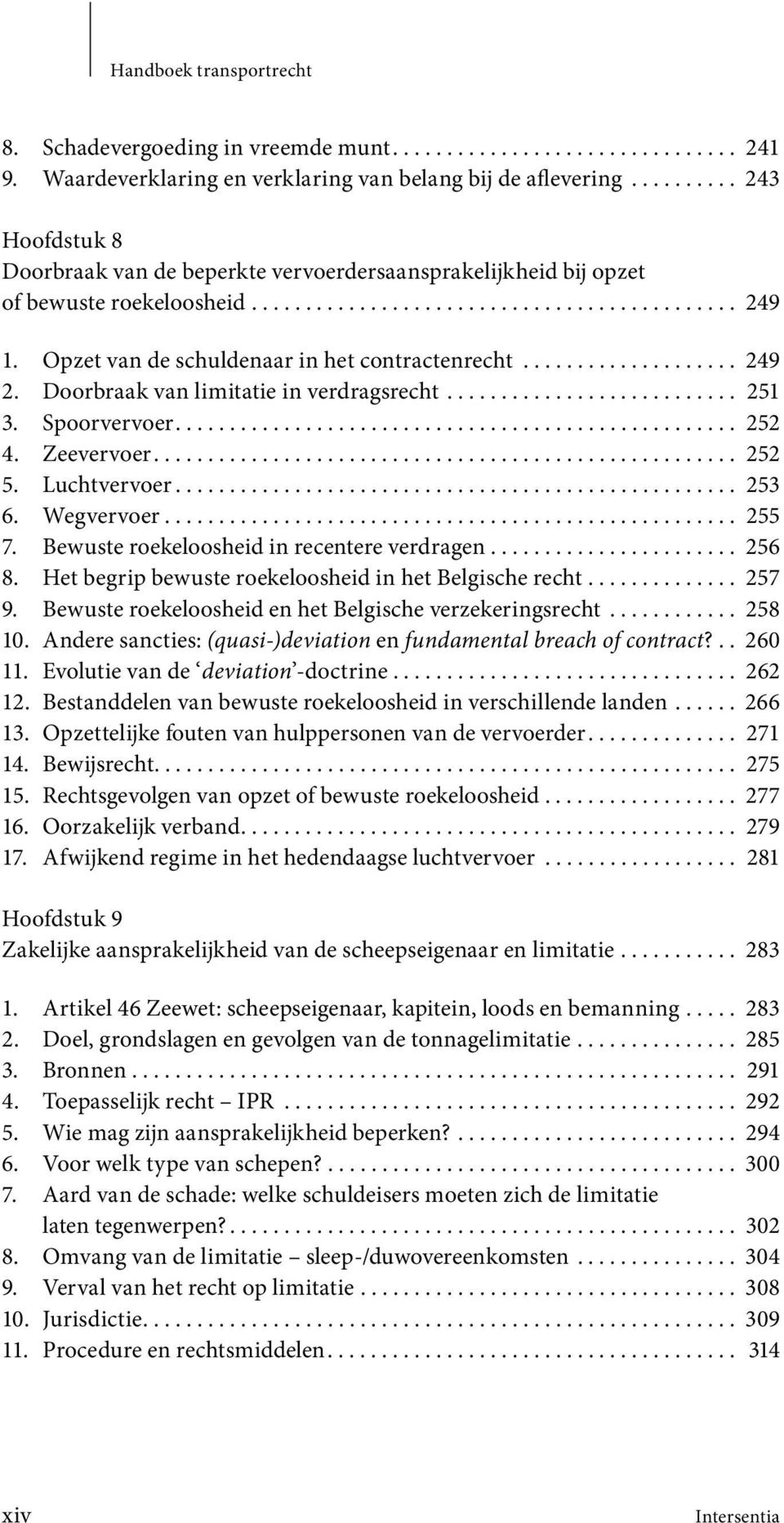 Opzet van de schuldenaar in het contractenrecht.................... 249 2. Doorbraak van limitatie in verdrags recht........................... 251 3. Spoorvervoer.................................................... 252 4.