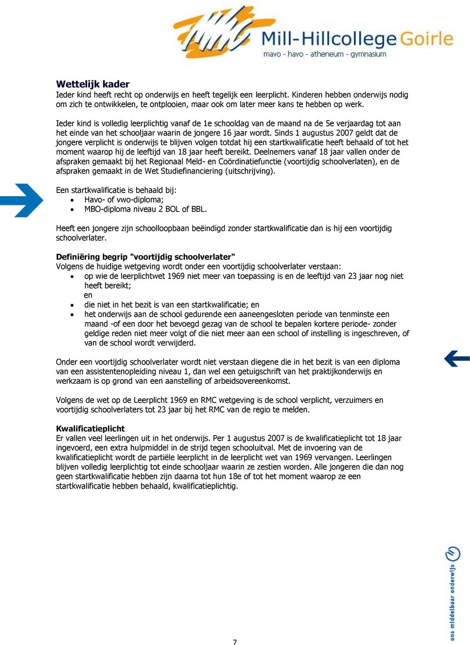 Ieder kind is volledig leerplichtig vanaf de 1e schooldag van de maand na de 5e verjaardag tot aan het einde van het schooljaar waarin de jongere 16 jaar wordt.