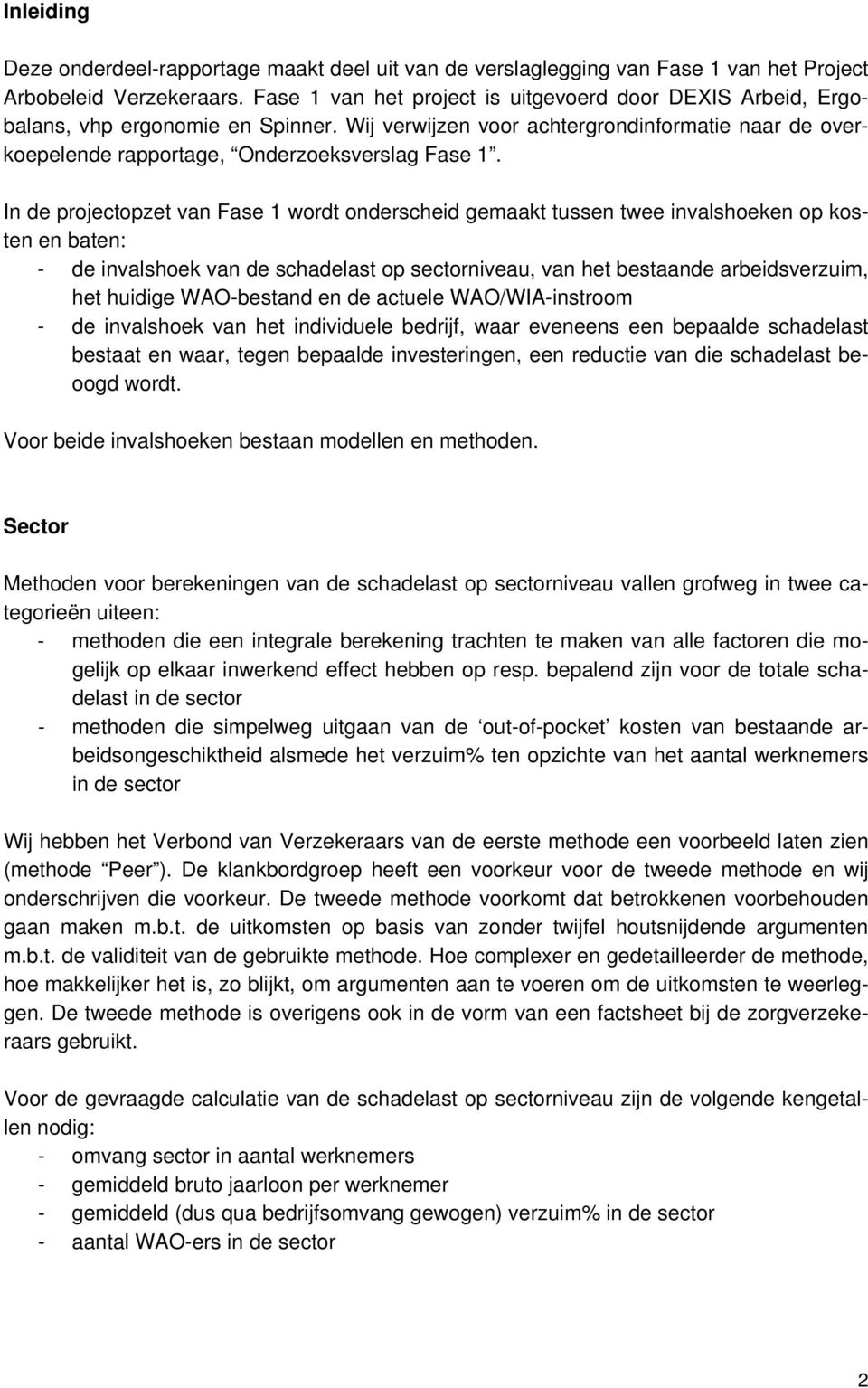 In de projectopzet van Fase 1 wordt onderscheid gemaakt tussen twee invalshoeken op kosten en baten: - de invalshoek van de schadelast op sectorniveau, van het bestaande arbeidsverzuim, het huidige