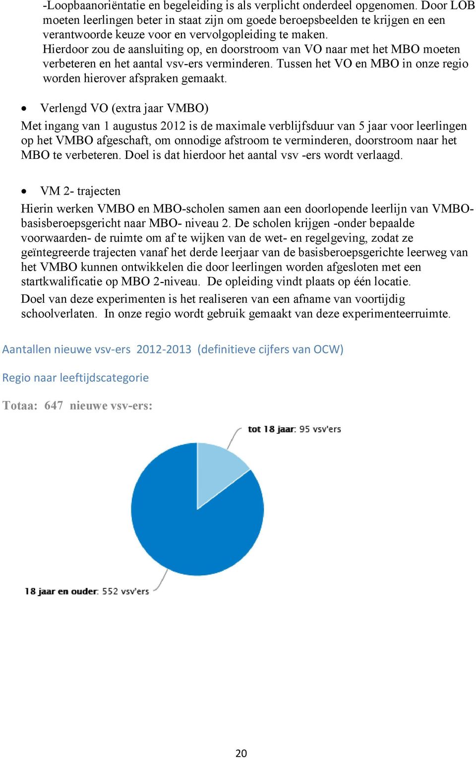 Hierdoor zou de aansluiting op, en doorstroom van VO naar met het MBO moeten verbeteren en het aantal vsv-ers verminderen. Tussen het VO en MBO in onze regio worden hierover afspraken gemaakt.