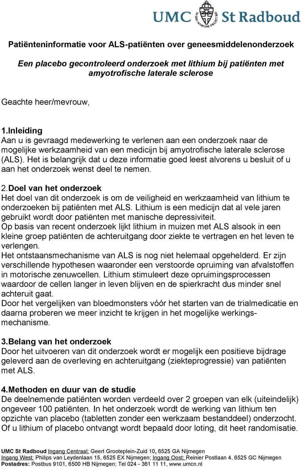 Het is belangrijk dat u deze informatie goed leest alvorens u besluit of u aan het onderzoek wenst deel te nemen. 2.