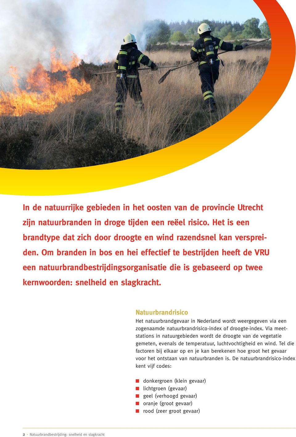 Natuurbrandrisico Het natuurbrandgevaar in Nederland wordt weergegeven via een zogenaamde natuurbrandrisico-index of droogte-index.