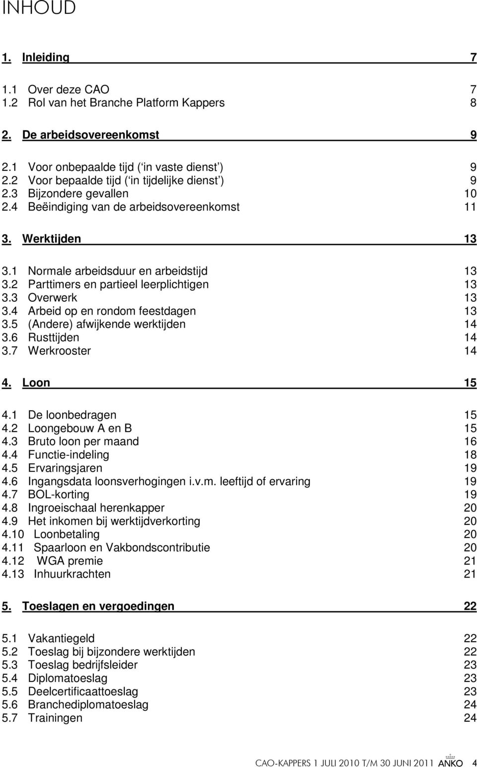 2 Parttimers en partieel leerplichtigen 13 3.3 Overwerk 13 3.4 Arbeid op en rondom feestdagen 13 3.5 (Andere) afwijkende werktijden 14 3.6 Rusttijden 14 3.7 Werkrooster 14 4. Loon 15 4.