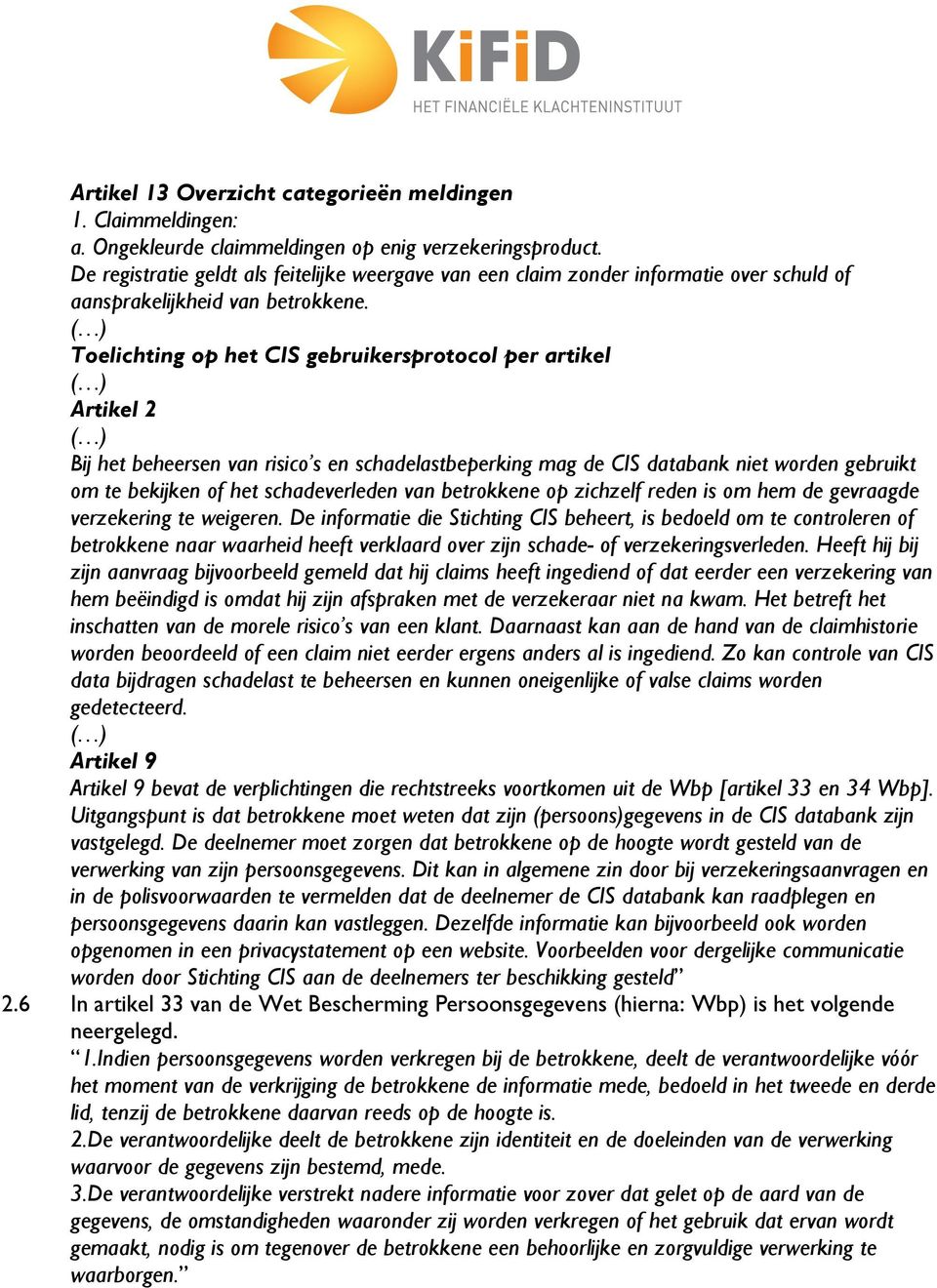 Toelichting op het CIS gebruikersprotocol per artikel Artikel 2 Bij het beheersen van risico s en schadelastbeperking mag de CIS databank niet worden gebruikt om te bekijken of het schadeverleden van