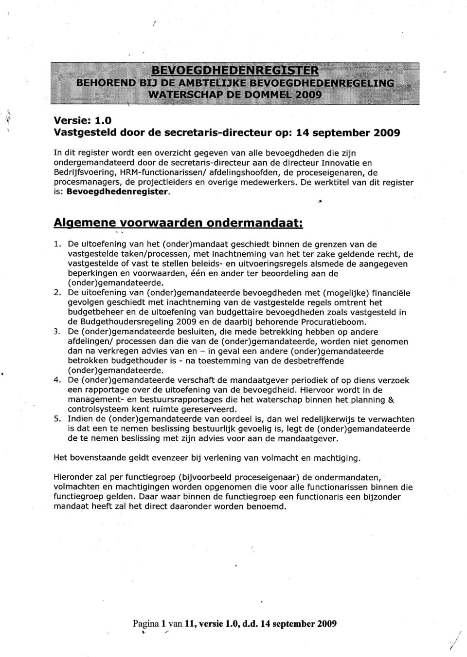 directeur Innovatie en Bedrijfsvoering, HRM-functionarissen/ afdelingshoofden, proceseigenaren, de procesmanagers, de projectleiders en overige medewerkers.