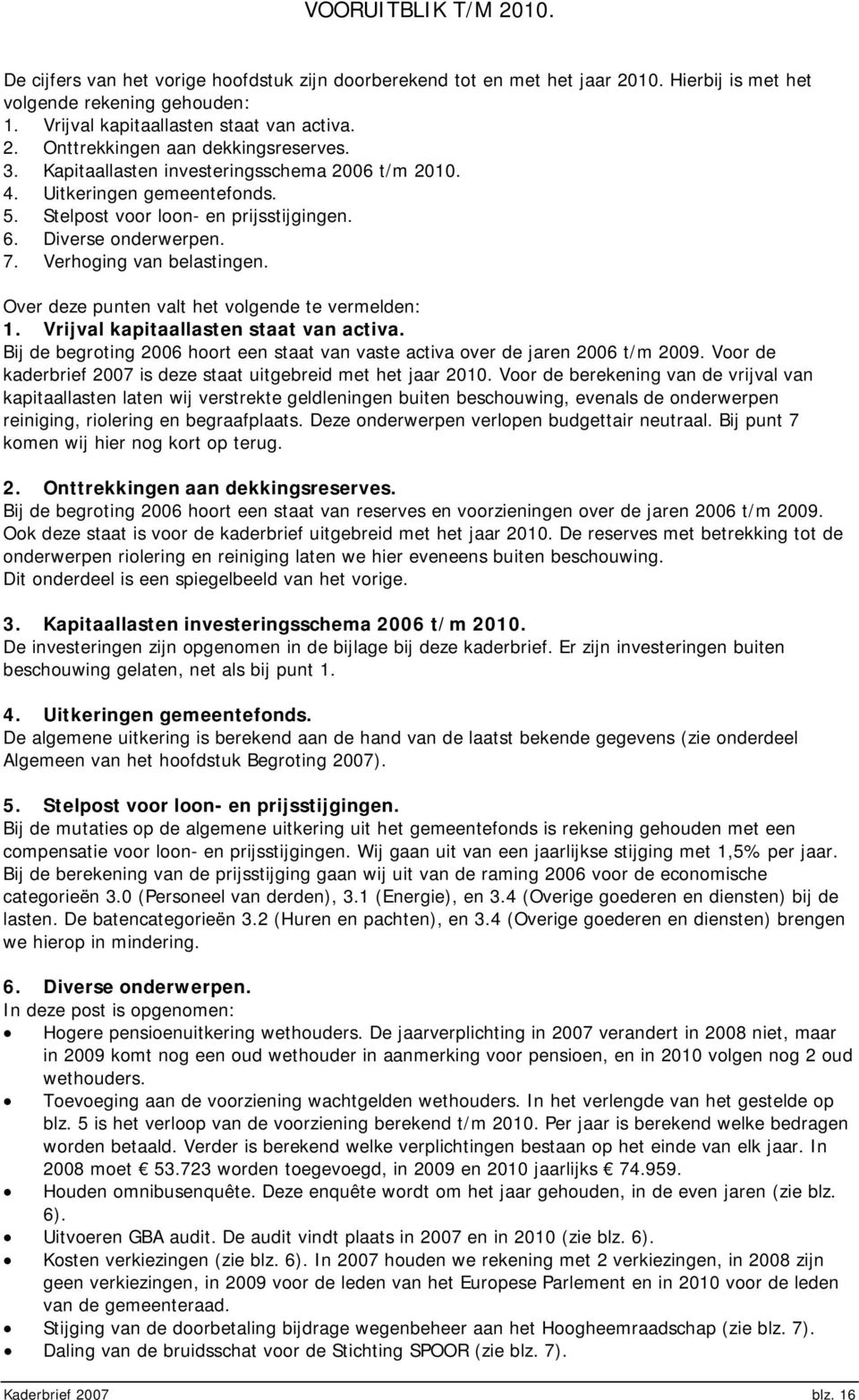 Over deze punten valt het volgende te vermelden: 1. Vrijval kapitaallasten staat van activa. Bij de begroting 2006 hoort een staat van vaste activa over de jaren 2006 t/m 2009.