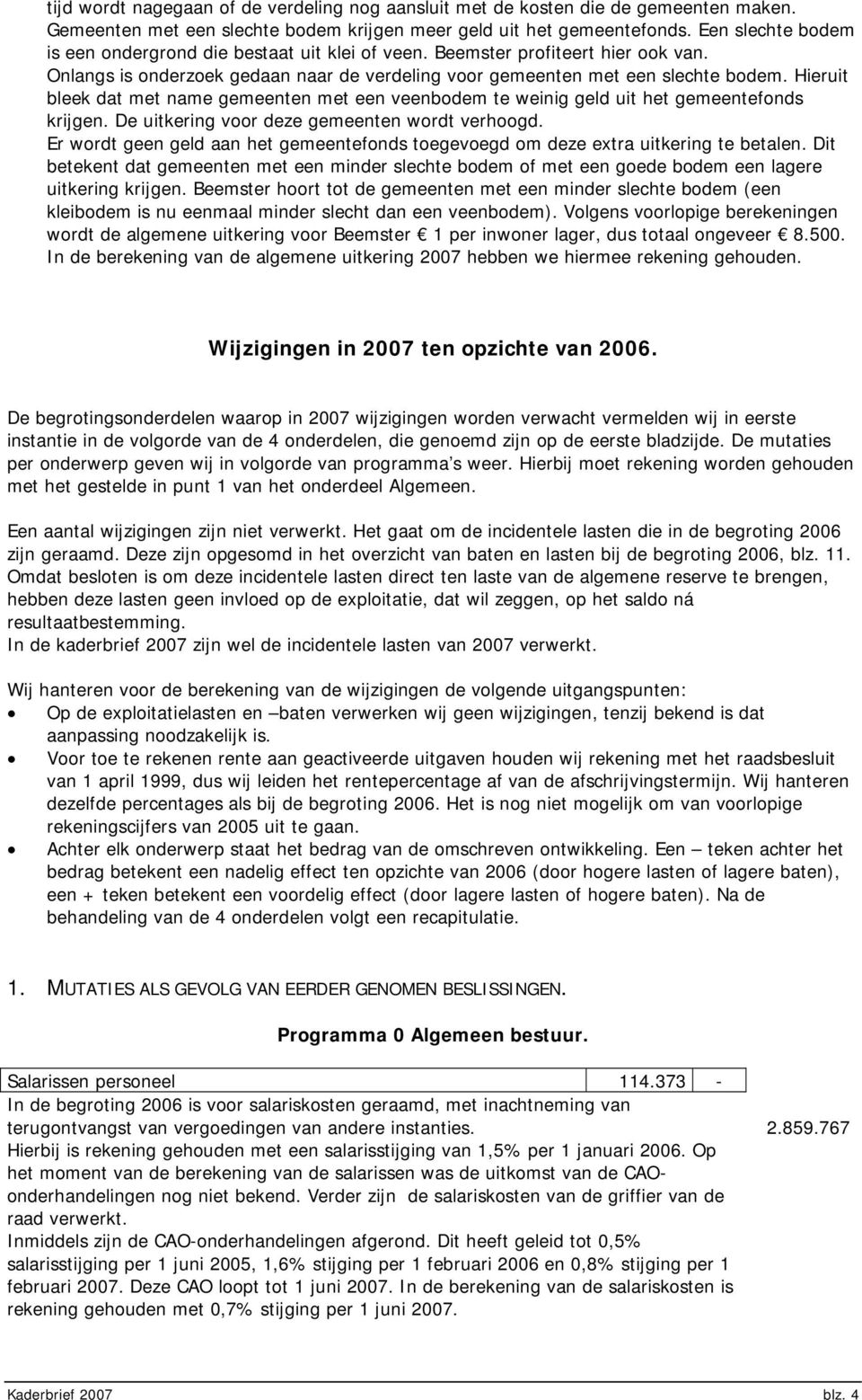 Hieruit bleek dat met name gemeenten met een veenbodem te weinig geld uit het gemeentefonds krijgen. De uitkering voor deze gemeenten wordt verhoogd.