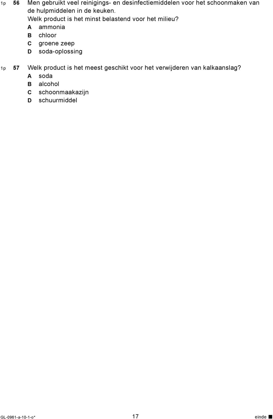 A ammonia B chloor C groene zeep D soda-oplossing 1p 57 Welk product is het meest geschikt voor