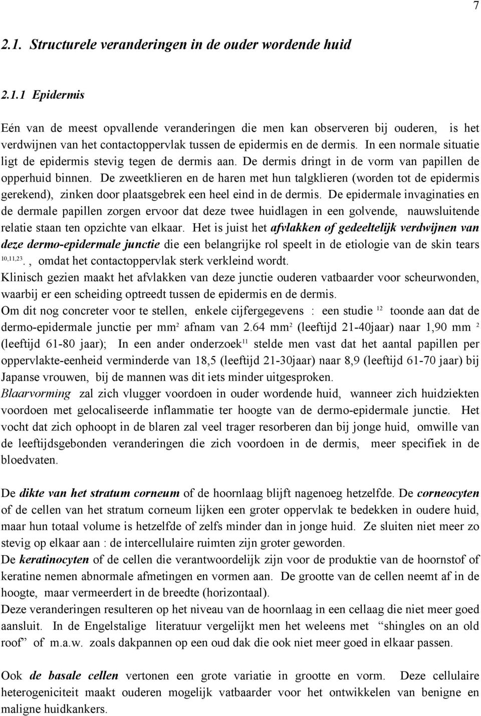 De zweetklieren en de haren met hun talgklieren (worden tot de epidermis gerekend), zinken door plaatsgebrek een heel eind in de dermis.