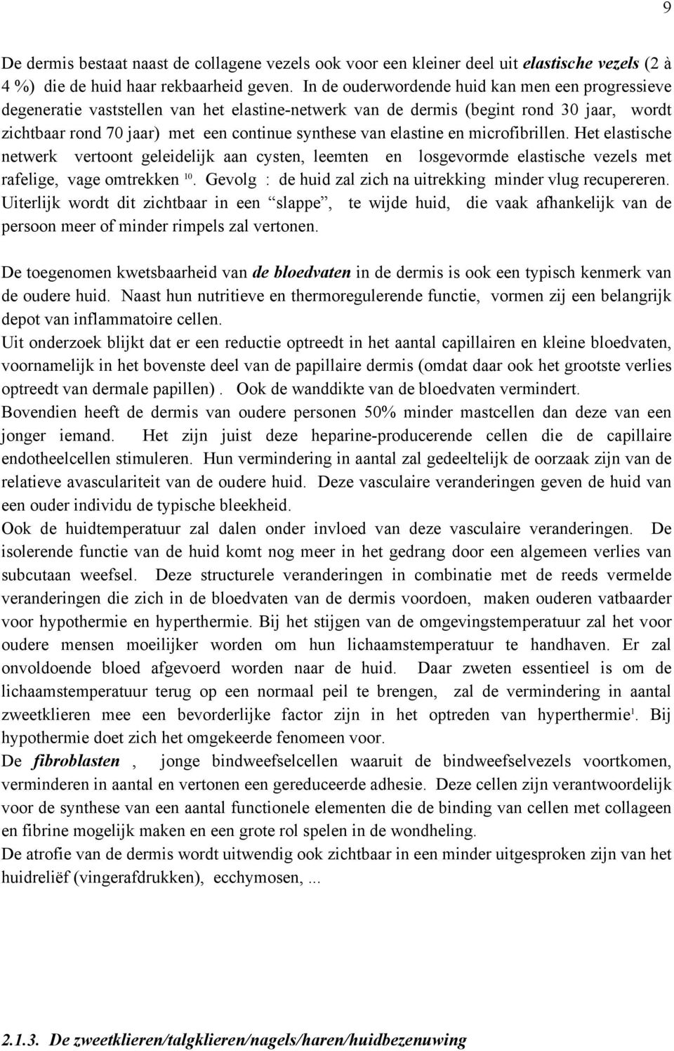 elastine en microfibrillen. Het elastische netwerk vertoont geleidelijk aan cysten, leemten en losgevormde elastische vezels met rafelige, vage omtrekken 10.