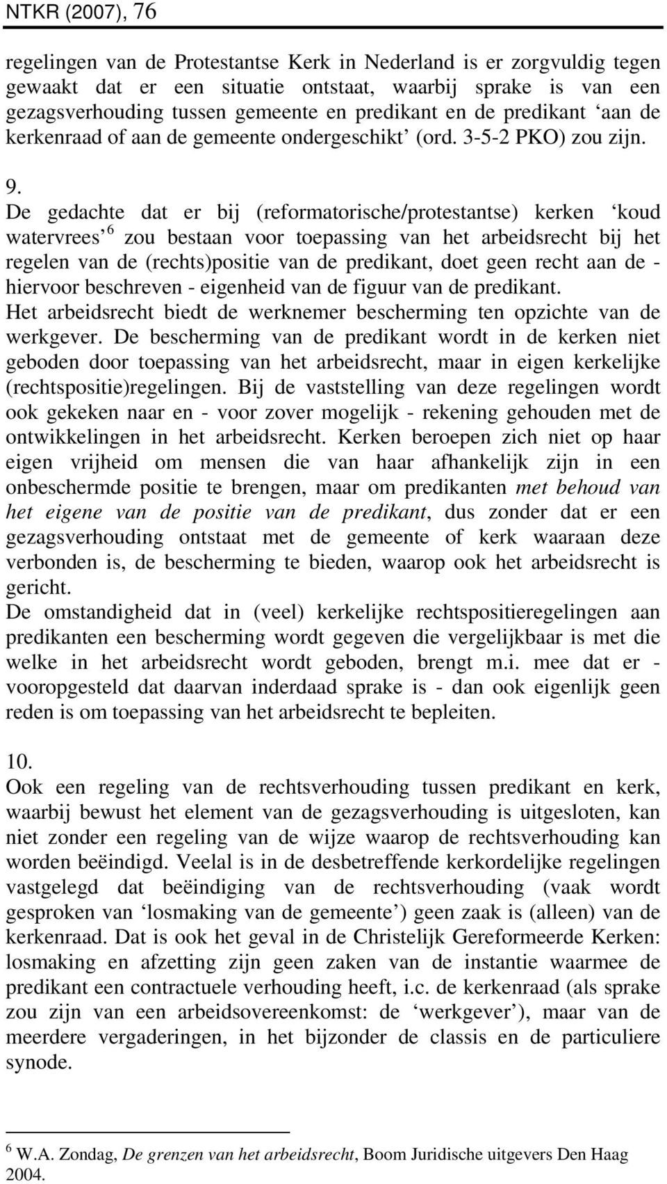 De gedachte dat er bij (reformatorische/protestantse) kerken koud watervrees 6 zou bestaan voor toepassing van het arbeidsrecht bij het regelen van de (rechts)positie van de predikant, doet geen