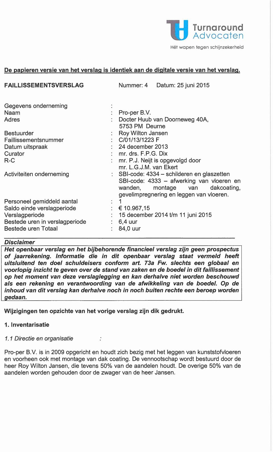 Saldo einde verslagperiode Verslagperiode Bestede uren in verslagperiode Bestede uren Totaal Pro-per a.v. Docter Huub van Doorneweg 40A, 5753 PM Deurne Roy Wilton Jansen C/01/13/1223 F 24 december 2013 mr.