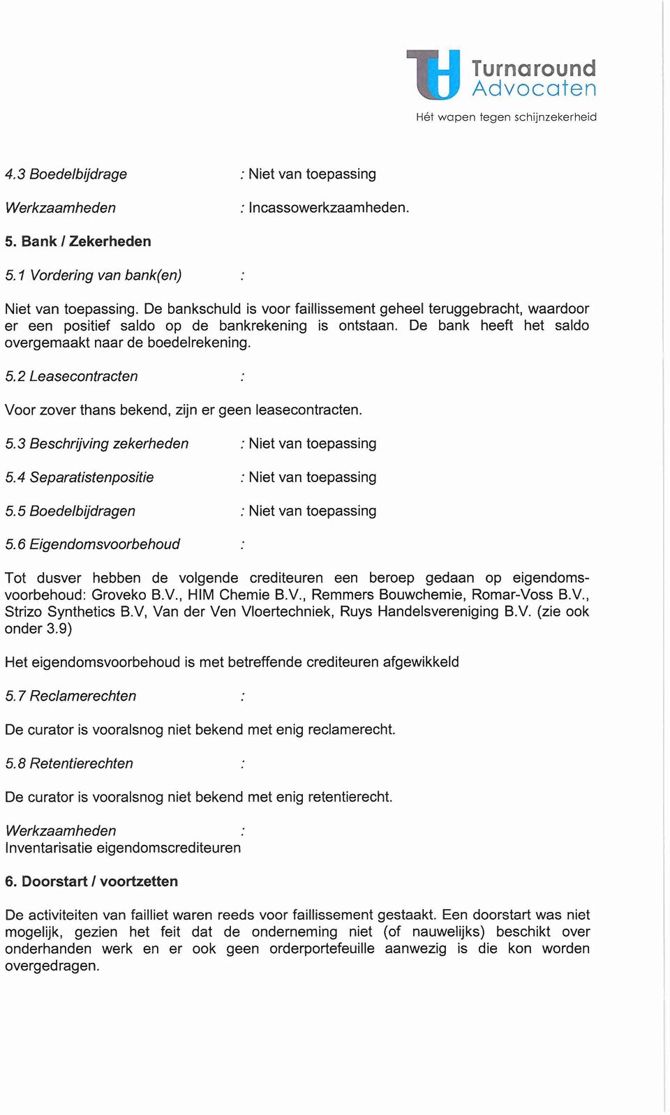 2 Leasecontracten Voor zover thans bekend, zijn er geen leasecontracten. 5.3 Beschrijving zekerheden : Niet van toepassing 5.4 Separatistenpositie : Niet van toepassing 5.