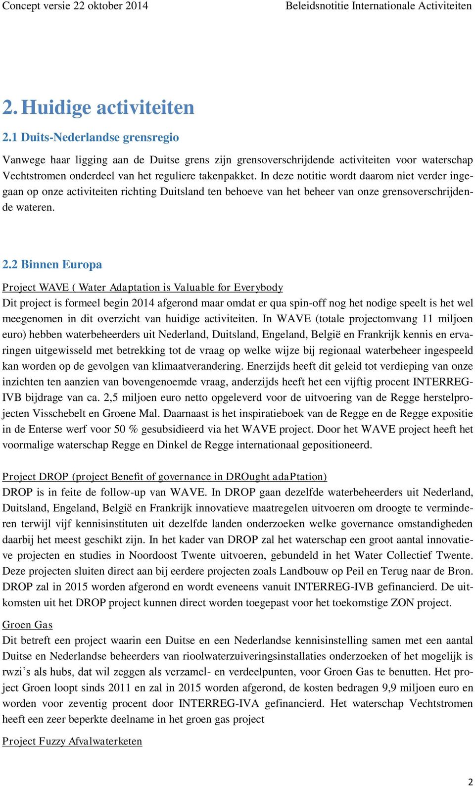In deze notitie wordt daarom niet verder ingegaan op onze activiteiten richting Duitsland ten behoeve van het beheer van onze grensoverschrijdende wateren. 2.