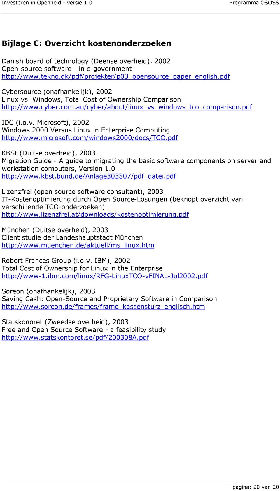 microsoft.com/windows2000/docs/tco.pdf KBSt (Duitse overheid), 2003 Migration Guide - A guide to migrating the basic software components on server and workstation computers, Version 1.0 http://www.