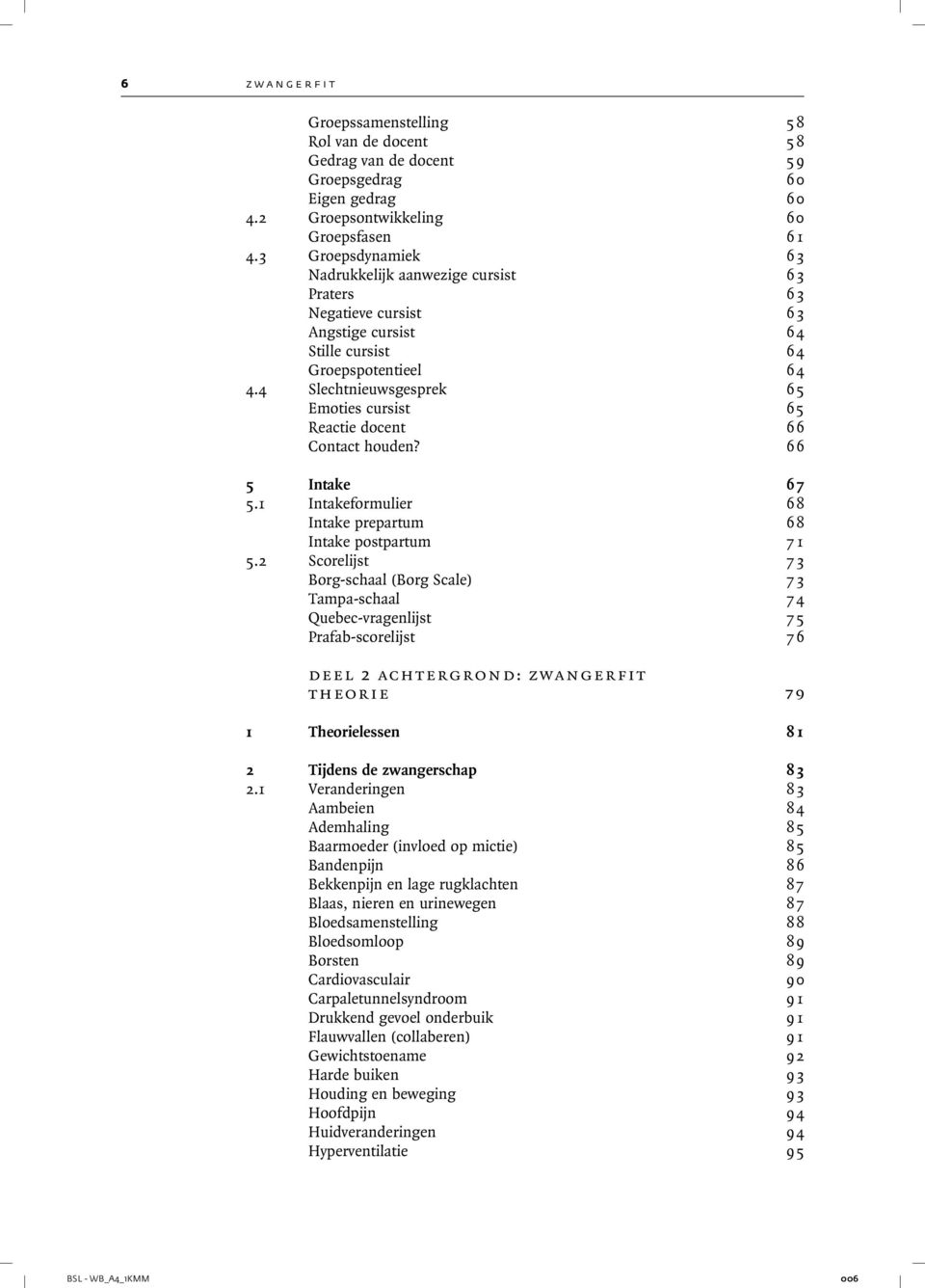 4 Slechtnieuwsgesprek 6 5 Emoties cursist 65 Reactie docent 6 6 Contact houden? 66 5 Intake 67 5.1 Intakeformulier 68 Intake prepartum 6 8 Intake postpartum 7 1 5.