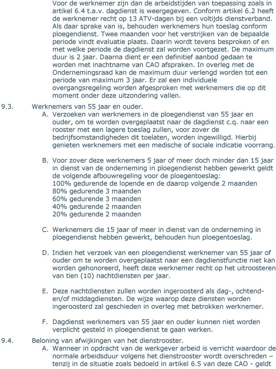 Twee maanden voor het verstrijken van de bepaalde periode vindt evaluatie plaats. Daarin wordt tevens besproken of en met welke periode de dagdienst zal worden voortgezet. De maximum duur is 2 jaar.