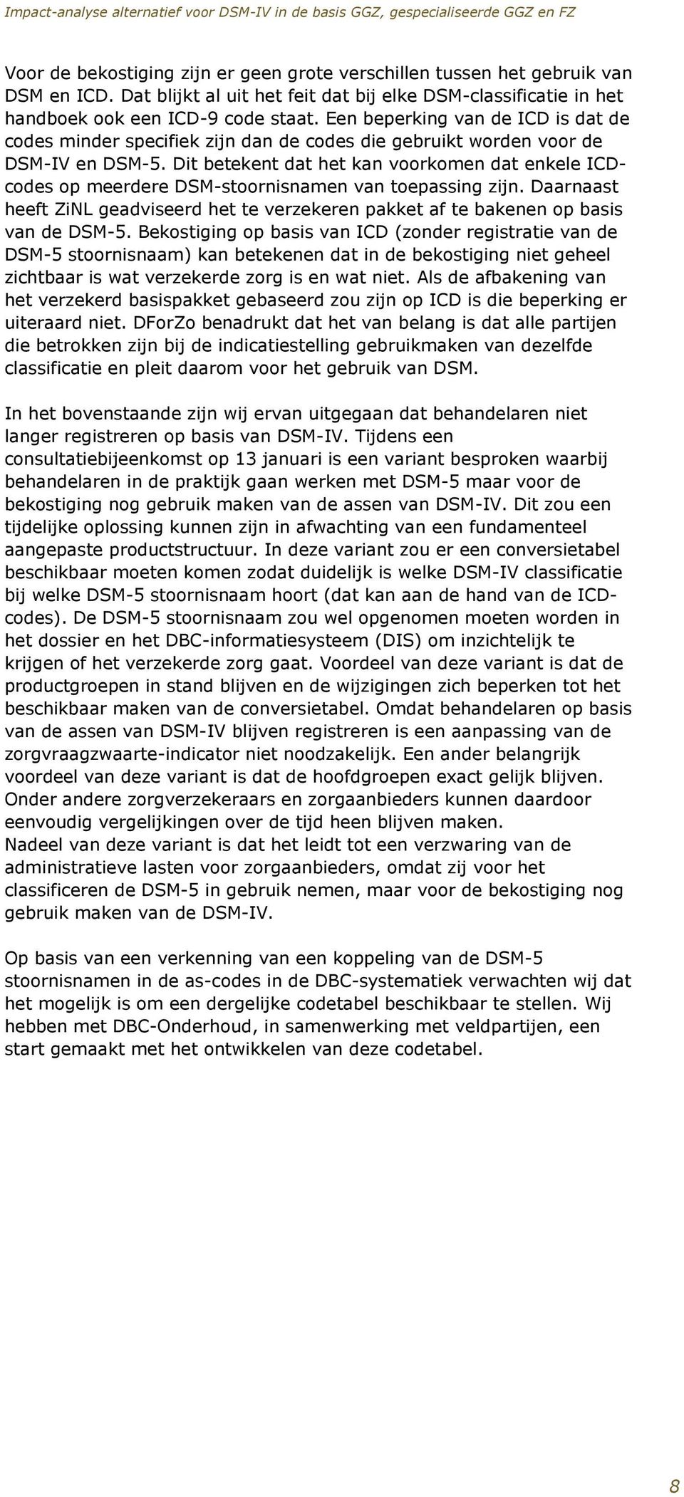 Dit betekent dat het kan voorkomen dat enkele ICDcodes op meerdere DSM-stoornisnamen van toepassing zijn. Daarnaast heeft ZiNL geadviseerd het te verzekeren pakket af te bakenen op basis van de DSM-5.