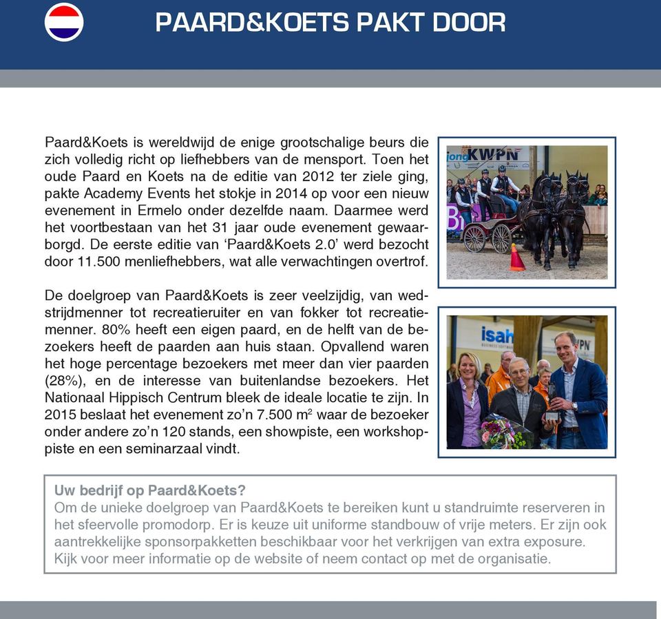 Daarmee werd het voortbestaan van het 31 jaar oude evenement gewaarborgd. De eerste editie van Paard&Koets 2.0 werd bezocht door 11.500 menliefhebbers, wat alle verwachtingen overtrof.