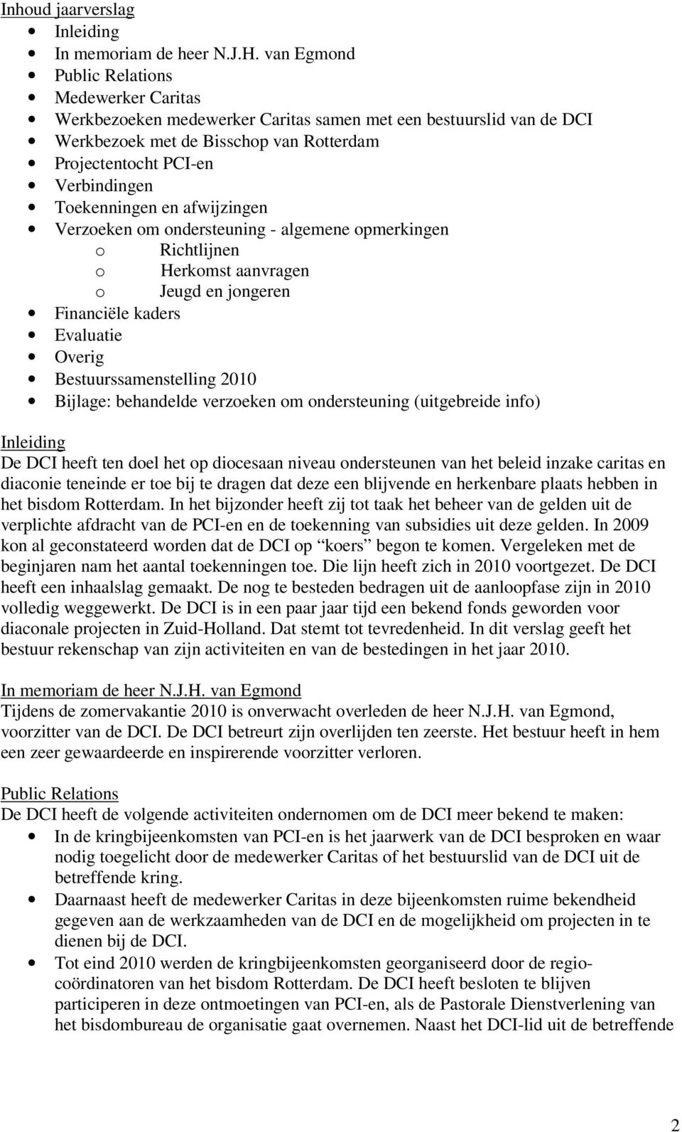 Toekenningen en afwijzingen Verzoeken om ondersteuning - algemene opmerkingen o Richtlijnen o Herkomst aanvragen o Jeugd en jongeren Financiële kaders Evaluatie Overig Bestuurssamenstelling 2010