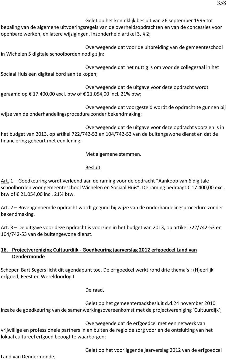 Sociaal Huis een digitaal bord aan te kopen; Overwegende dat de uitgave voor deze opdracht wordt geraamd op 17.400,00 excl. btw of 21.054,00 incl.