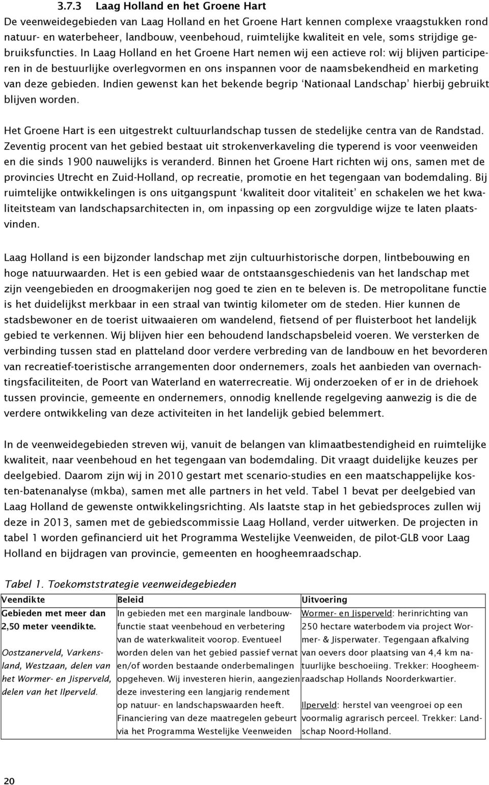 In Laag Holland en het Groene Hart nemen wij een actieve rol: wij blijven participeren in de bestuurlijke overlegvormen en ons inspannen voor de naamsbekendheid en marketing van deze gebieden.