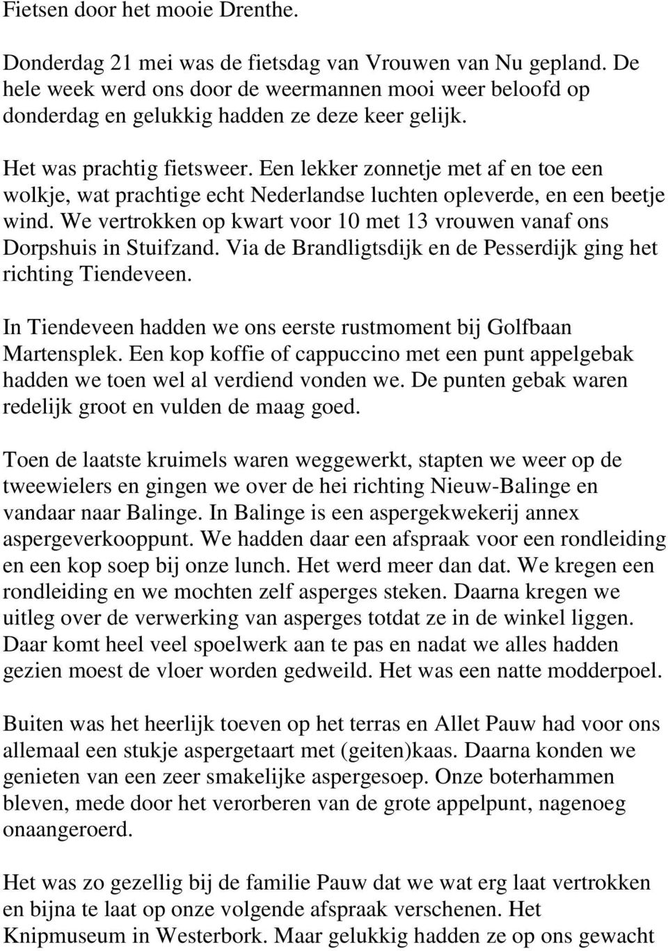 Een lekker zonnetje met af en toe een wolkje, wat prachtige echt Nederlandse luchten opleverde, en een beetje wind. We vertrokken op kwart voor 10 met 13 vrouwen vanaf ons Dorpshuis in Stuifzand.