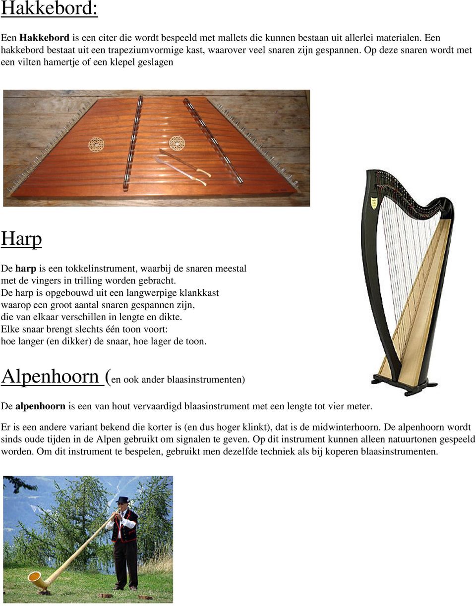 Op deze snaren wordt met een vilten hamertje of een klepel geslagen Harp De harp is een tokkelinstrument, waarbij de snaren meestal met de vingers in trilling worden gebracht.