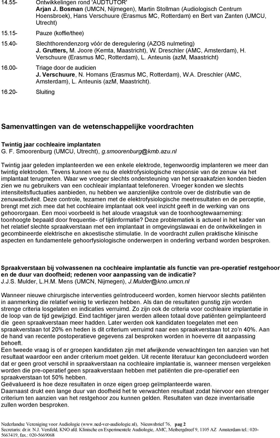 40- Slechthorendenzorg vóór de deregulering (AZOS nulmeting) J. Grutters, M. Joore (Kemta, Maastricht), W. Dreschler (AMC, Amsterdam), H. Verschuure (Erasmus MC, Rotterdam), L.