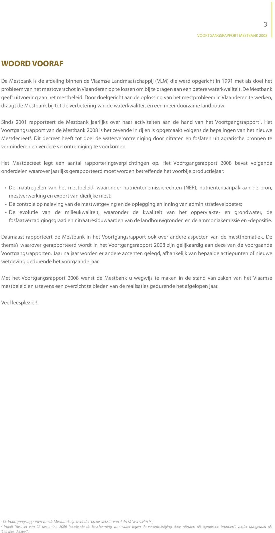 Door doelgericht aan de oplossing van het mestprobleem in Vlaanderen te werken, draagt de Mestbank bij tot de verbetering van de waterkwaliteit en een meer duurzame landbouw.