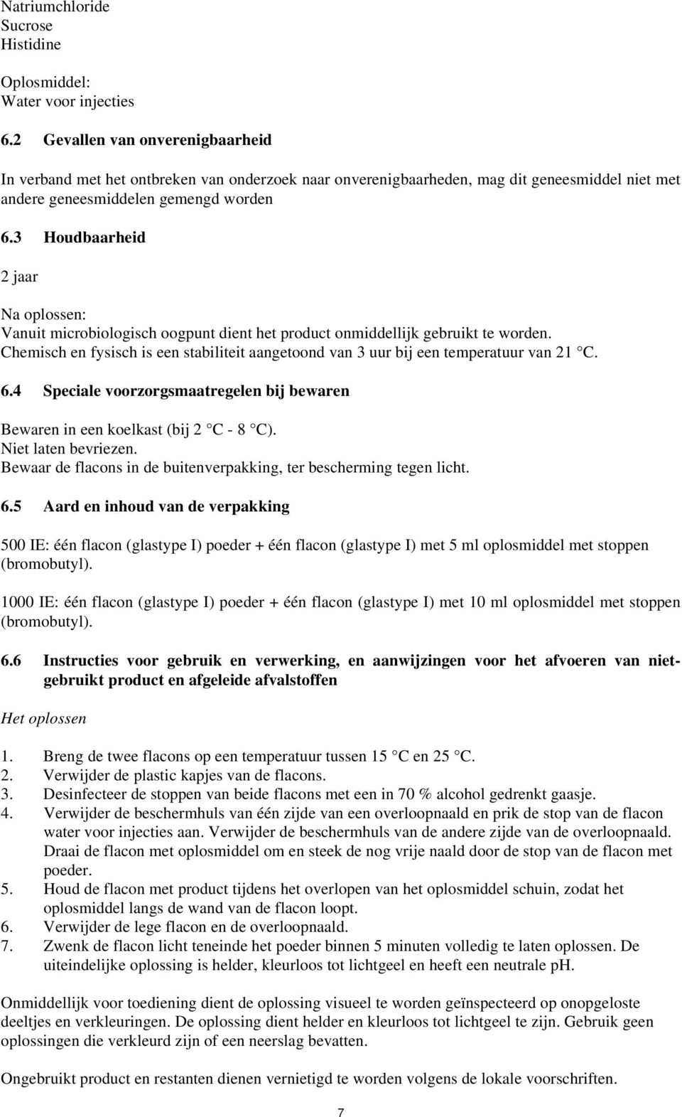 3 Houdbaarheid 2 jaar Na oplossen: Vanuit microbiologisch oogpunt dient het product onmiddellijk gebruikt te worden.