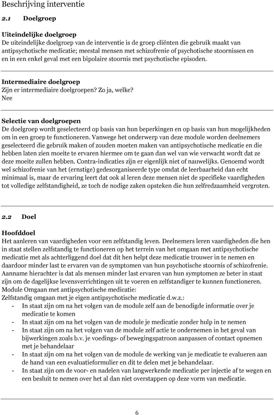 psychotische stoornissen en en in een enkel geval met een bipolaire stoornis met psychotische episoden. Intermediaire doelgroep Zijn er intermediaire doelgroepen? Zo ja, welke?