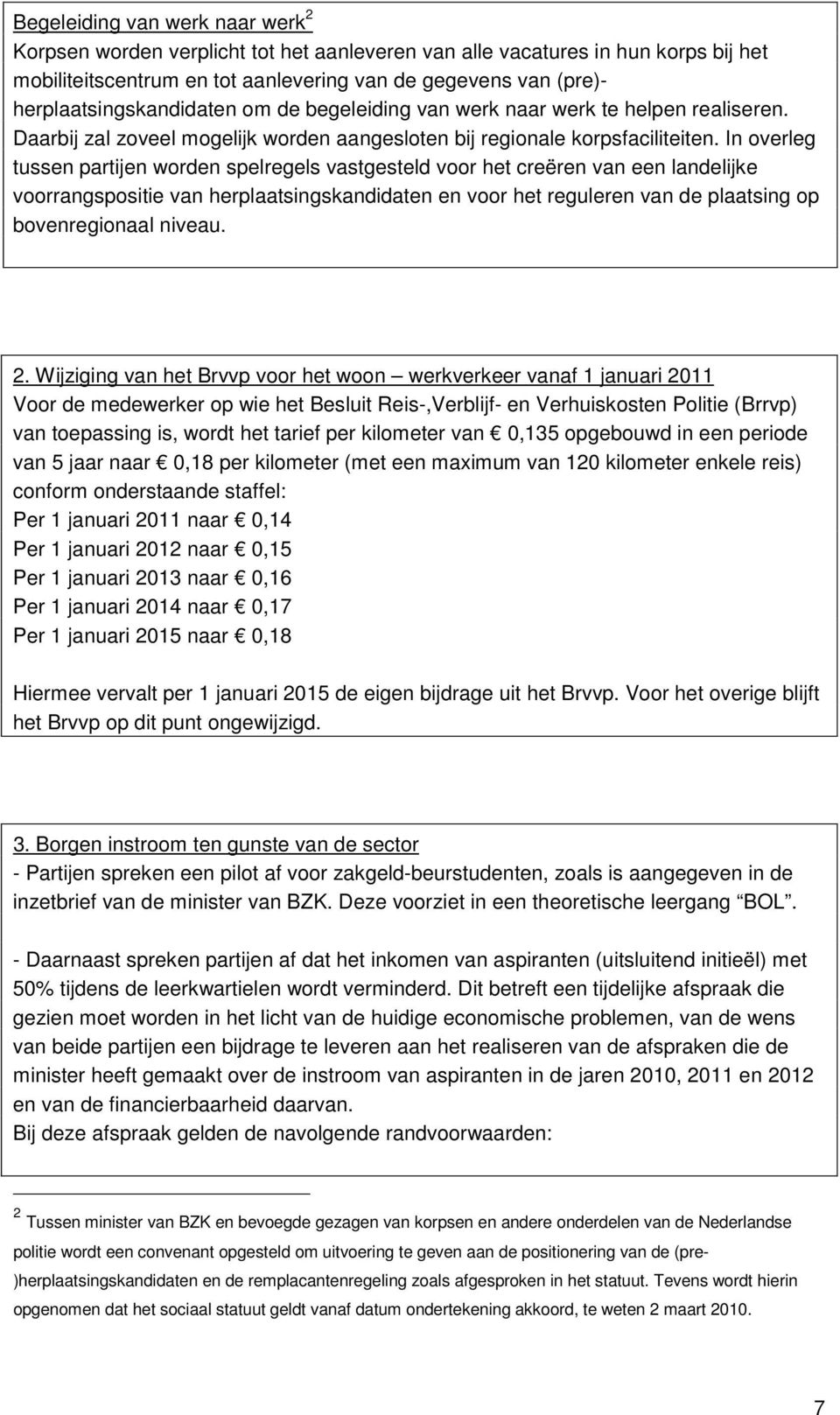 In overleg tussen partijen worden spelregels vastgesteld voor het creëren van een landelijke voorrangspositie van herplaatsingskandidaten en voor het reguleren van de plaatsing op bovenregionaal