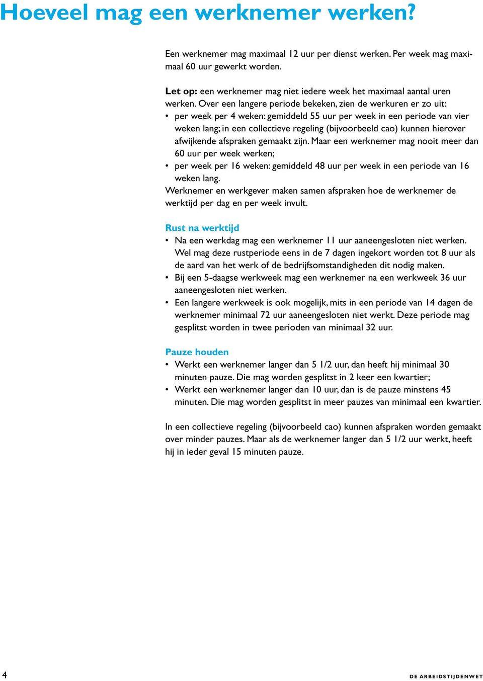Over een langere periode bekeken, zien de werkuren er zo uit: per week per 4 weken: gemiddeld 55 uur per week in een periode van vier weken lang; in een collectieve regeling (bijvoorbeeld cao) kunnen