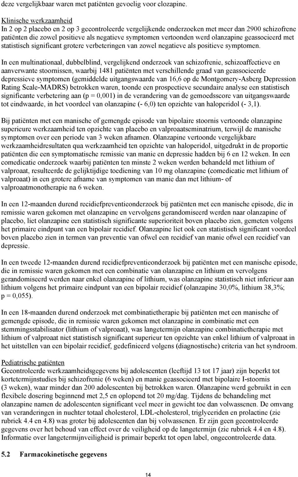 olanzapine geassocieerd met statistisch significant grotere verbeteringen van zowel negatieve als positieve symptomen.