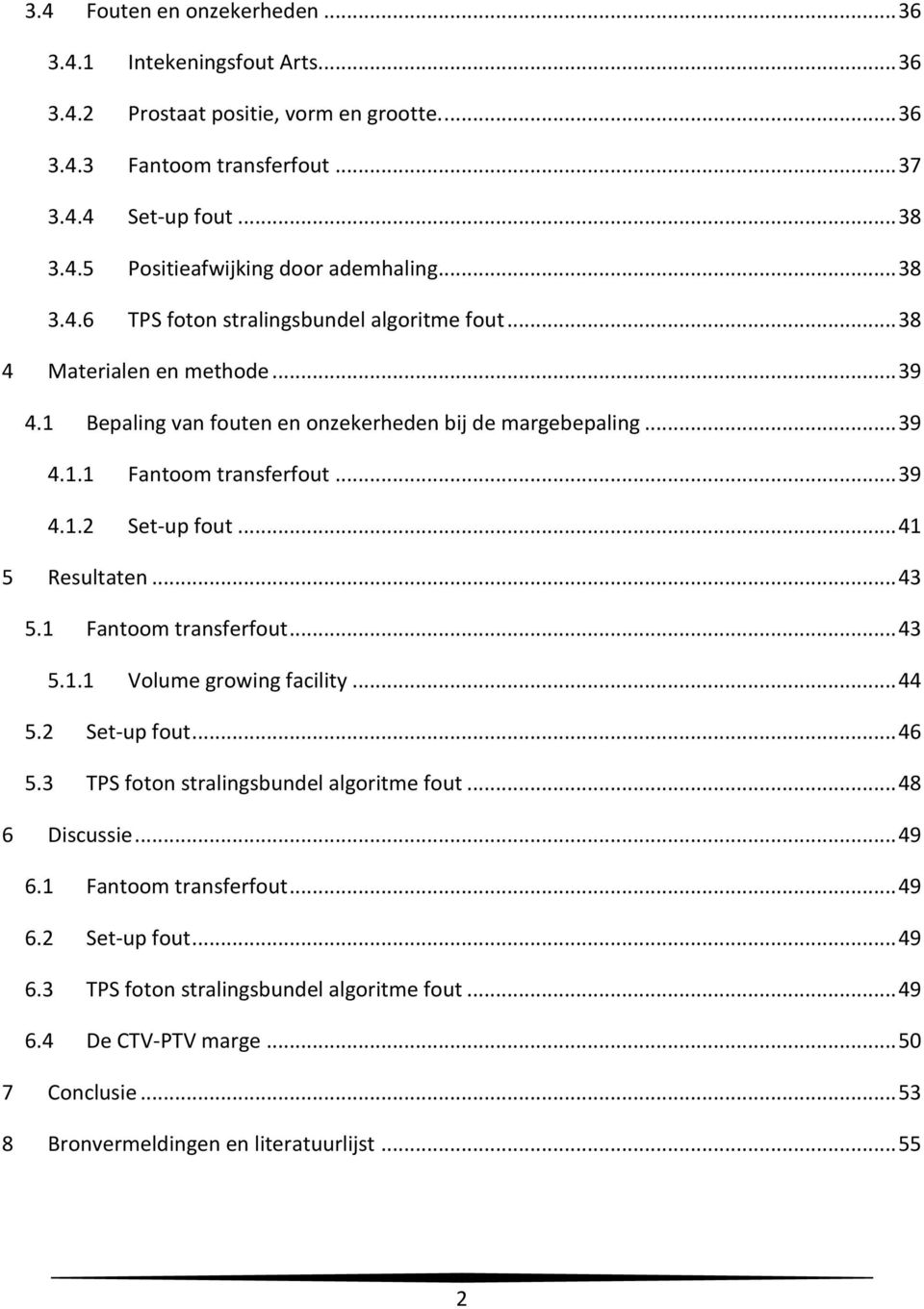 .. 41 5 Resultaten... 43 5.1 Fantoom transferfout... 43 5.1.1 Volume growing facility... 44 5.2 Set-up fout... 46 5.3 TPS foton stralingsbundel algoritme fout... 48 6 Discussie... 49 6.