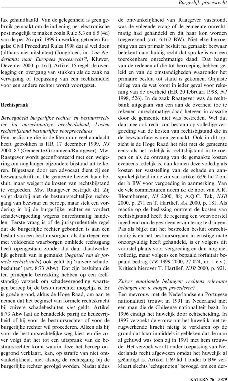 !, Kluwer, Deventer 2000, p. 161). Artikel 15 regelt de overlegging en overgang van stukken als de zaak na verwijzing of toepassing van een rechtsmiddel voor een andere rechter wordt voortgezet.