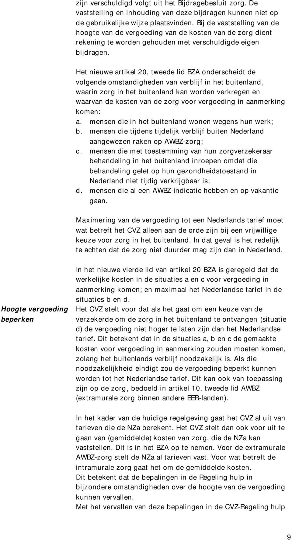 Het nieuwe artikel 20, tweede lid BZA onderscheidt de volgende omstandigheden van verblijf in het buitenland, waarin zorg in het buitenland kan worden verkregen en waarvan de kosten van de zorg voor