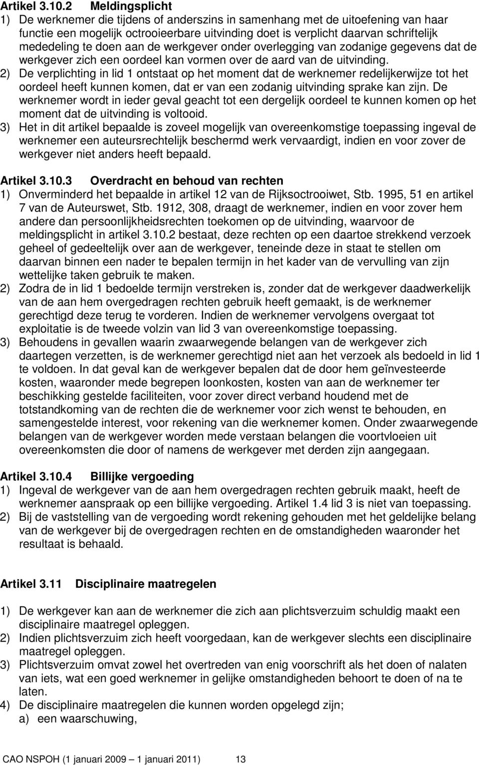 doen aan de werkgever onder overlegging van zodanige gegevens dat de werkgever zich een oordeel kan vormen over de aard van de uitvinding.